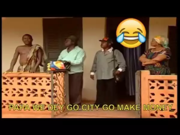 Short Comedy - Papa We Dey Go City Go Make Money